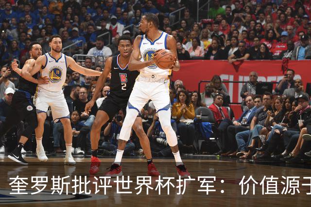 奎罗斯批评世界杯扩军：价值源于稀缺性，晋级球队过多就变得庸俗